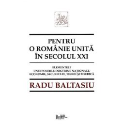 Pentru o romanie unita in secolul XXI - Radu Baltasiu