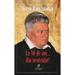 La 80 de ani... din neatentie! - Mircea Radu Iacoban