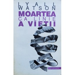 Moartea Ca Linie A Vietii - Lyall Watson