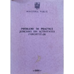 Probleme De Practica Judiciara Din Activitatea Parchetelor - Ministerul Public