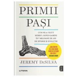 Primii pasi. Cum ne-a facut mersul biped oameni in 7 milioane de ani de istorie si evolutie - Jeremy DeSilva