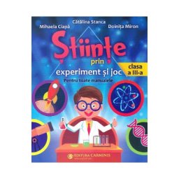 Stiinte prin experiment si joc - Clasa 3 - Catalina Stanca, Mihaela Ciapa, Doinita Miron