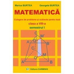 Matematica. Culegere de probleme si subiecte pentru teza - Clasa 8 - Semestrul 1 - Marius Burtea, Georgeta Burtea