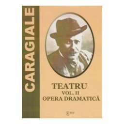 Teatru Vol.2: Opera dramatica - I. L. Caragiale
