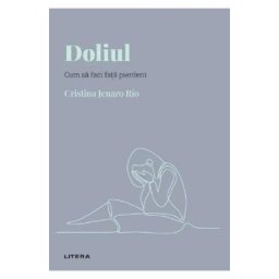 Descopera Psihologia. Doliul. Cum sa faci fata pierderii - Cristina Jenaro Rio