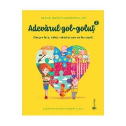 Adevarul gol-golut Vol.2: Despre fete, baieti, relatii si cum se fac copiii - Ioana Chicet-Macoveiciuc