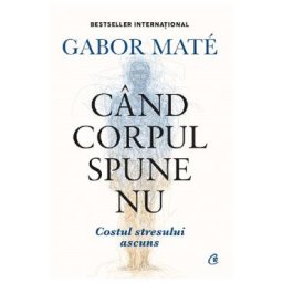Cand corpul spune nu - Gabor Mate