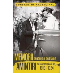 Memorii pentru cei de maine. Amintiri din vremea celor de ieri 1919-1924 - Constantin Argetoianu