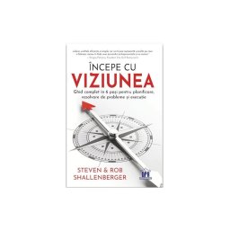 Incepe cu viziunea - Ghid complet in 6 pasi pentru planificare, rezolvare de probleme si executie