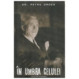 In umbra celulei - Petru Groza