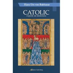 Catolic. Aspecte ale misterului - Hans Urs von Balthasar