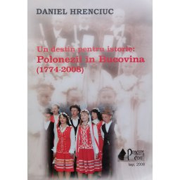 Un Destin Pentru Istorie: Polonezii In Bucovina (1774-2008) - Daniel Hrenciuc