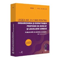 Legea nr. 51 din 1995 pentru organizarea si exercitarea profesiei de avocat si legislatie conexa: 2022