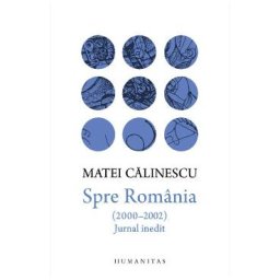 Spre Romania (2000-2002). Jurnal inedit - Matei Calinescu