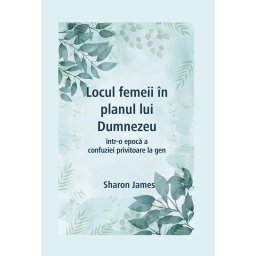 Locul femeii in planul lui Dumnezeu intr-o epoca a confuziei privitoare la gen