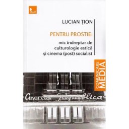 Pentru prostie: Mic indreptar de culturologie estica si cinema (post) socialist - Lucian Tion