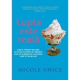 Lupta este reala. Cum sa traiesti mai bine, sa fii mai puternic in credinta si sa te eliberezi de lucrurile care te tin blocat