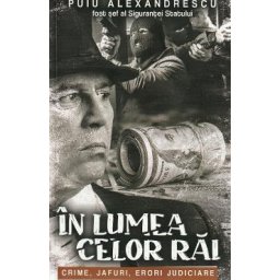 In lumea celor rai. Crime, jafuri, erori judiciare - Puiu Alexandrescu