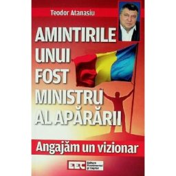 Angajam un vizionar. Amintirile unui fost ministru al apararii - Teodor Atanasiu