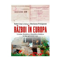Razboi in Europa. Ucraina, Romania si Republica Moldova in fata agresiunii ruse