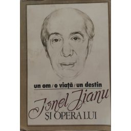 Un Om O Viata Un Destin Ionel Jianu Si Opera Lui - Necunoscut