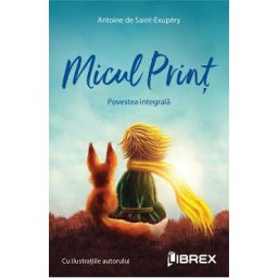 Micul Print. Povestea integrala - Antoine de Saint-Exupery
