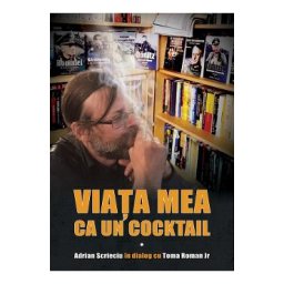 Viata mea ca un cocktail. Adrian Scrieciu in dialog cu Toma Roman Jr. - Adrian Scrieciu