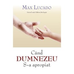 Cand Dumnezeu S-a apropiat - Max Lucado