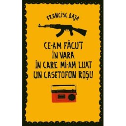 Ce-am facut in vara in care mi-am luat un casetofon rosu - Francisc Baja