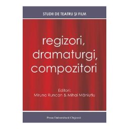 Regizori, dramaturgi, compozitori Vol. 5 Studii de teatru si film - Miruna Runcan, Mihai Maniutiu