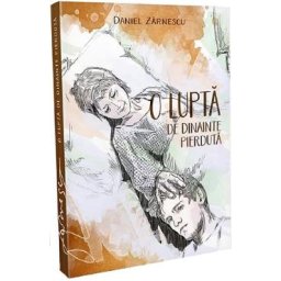 O lupta de dinainte pierduta - Daniel Zarnescu