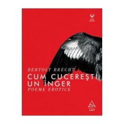 Cum cuceresti un inger. Poeme erotice - Bertolt Brecht