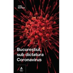 Bucurestiul, sub dictatura coronavirus - Cora Muntean