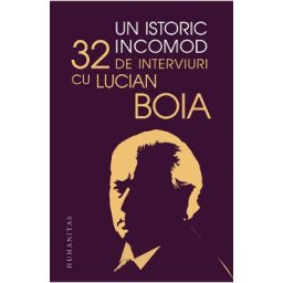 Un istoric incomod. 32 de interviuri cu Lucian Boia - Lucian Boia