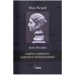 Pachet Max Picard: Chipul omenesc + Limitele fiziognomiei