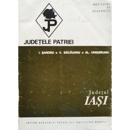 Judetele Patriei. Judetul Iasi - I. Sandru V. Bacauanu Al. Ungureanu