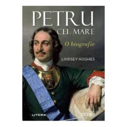 Petru cel Mare. O biografie - Lindsey Hughes