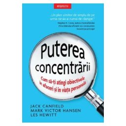 Puterea concentrarii - Jack Canfield, Mark Victor Hansen, Les Hewitt
