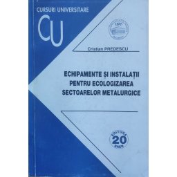 Echipamente Si Instalatii Pentru Ecologizarea Sectoarelor Metalurgice - Cristian Predescu