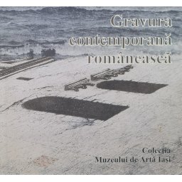 Gravura Contemporana Romaneasca - Colectiv