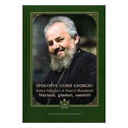 Episcopul Gurie Georgiu. Marturii, ganduri, amintiri - Florin Dobrei