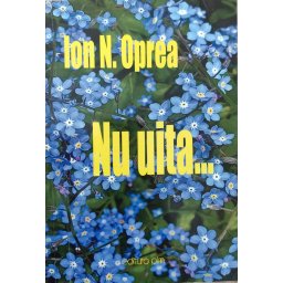 Nu Uita...(cu Semnatura Autorului) - Ion N. Oprea