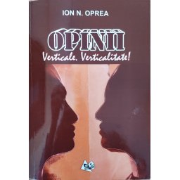 Opinii. Verticale. Verticalitate! (cu Semnatura Autorului) - Ion N. Oprea