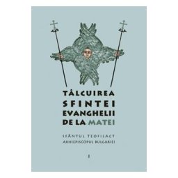Talcuirea Sfintei evanghelii de la Matei - Sfantul Teofilact Arhiepiscopul Bulgariei