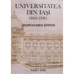 Universitatea Din Iasi 1860-1985 Dezvoltarea Stiintei - Colectiv