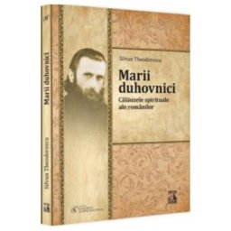 Marii duhovnici. Calauzele spirituale ale romanilor - Silvan Theodorescu
