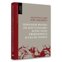 Pledoarie pentru un just echilibru intre viata profesionala si cea de familie - Valentina Lidia Lupu (Zarnescu)