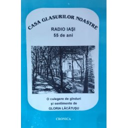 Casa Glasurilor Noastre Radio Iasi 55 De Ani ( Cu Semnatura Autorului) - Gloria Lacatusu
