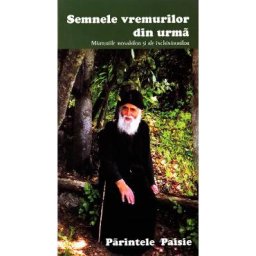 Semnele vremurilor din urma. Marturiile monahilor si ale inchinatorilor - Parintele Paisie