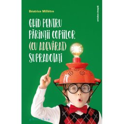 Ghid pentru parintii copiilor (cu adevarat) supradotati
